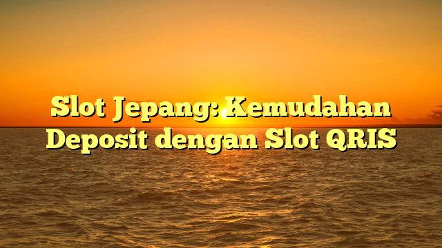 Slot Thailand: Kemudahan Deposit dengan Slot Deposit QRIS