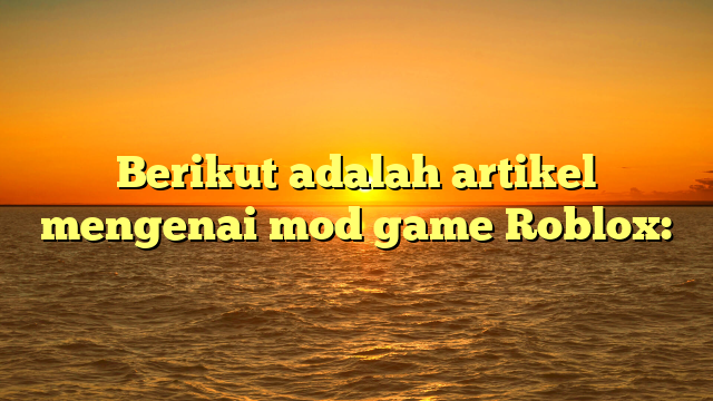 Mod Game Roblox: Memperluas Pengalaman Bermain